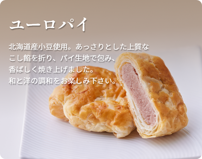 ユーロパイ  北海道産小豆使用。あっさりとした上質なこし餡を折り、パイ生地で包み、香ばしく焼き上げました。和と洋の調和をお楽しみ下さい。